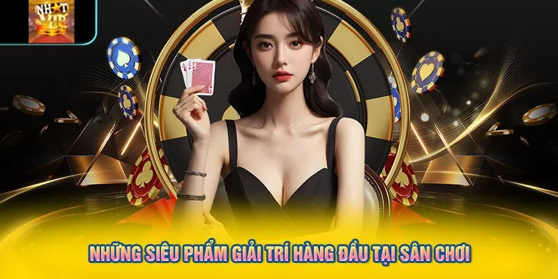 Những siêu phẩm giải trí hàng đầu tại sân chơi