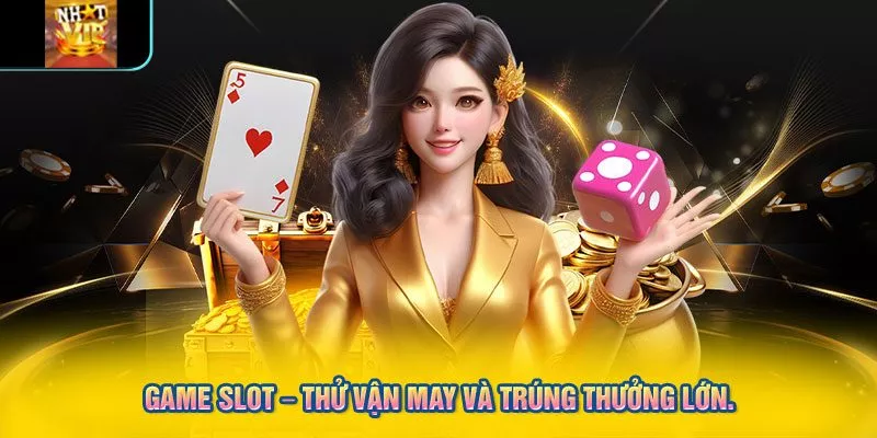 Game slot – Thử vận may và trúng thưởng lớn.