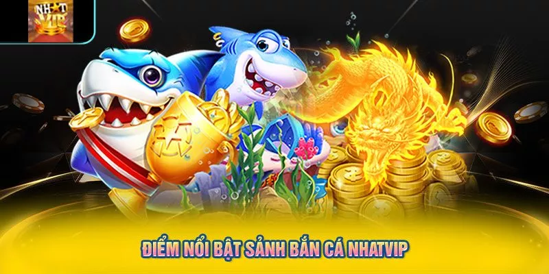 Điểm nổi bật sảnh bắn cá NHATVIP
