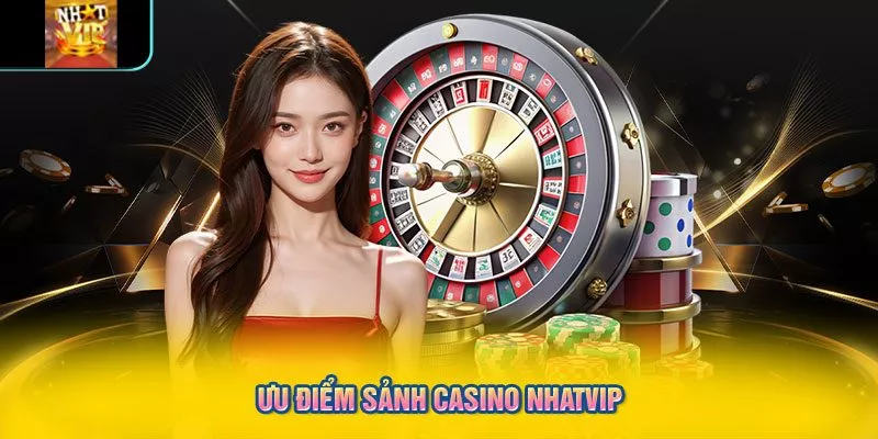 Ưu điểm sảnh casino NHATVIP