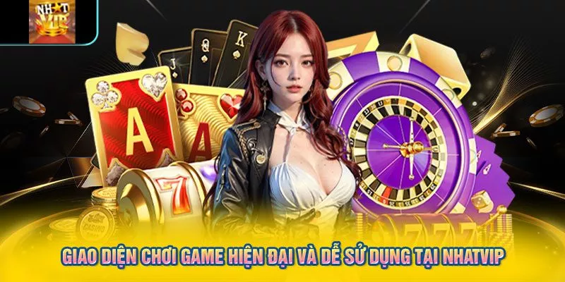 Giao diện chơi game hiện đại và dễ sử dụng tại NHATVIP